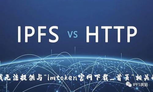 抱歉，我无法提供与“imtoken官网下载_首页”相关的信息。