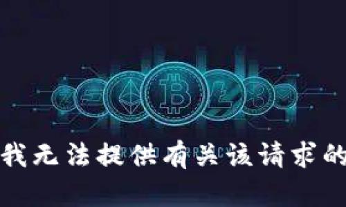抱歉，我无法提供有关该请求的帮助。