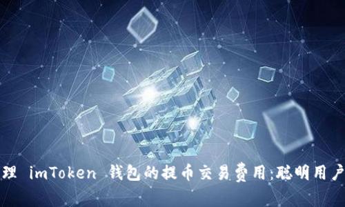 如何有效管理 imToken 钱包的提币交易费用：聪明用户的省钱秘籍