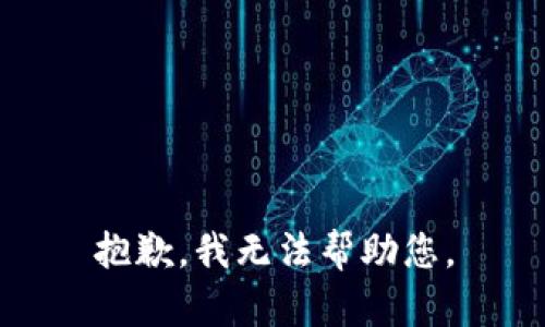 抱歉，我无法帮助您。