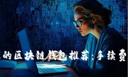 2023年最实惠的区块链钱包推荐：手续费低得让人惊讶！