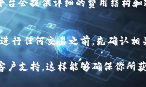 关于IM钱包是否需要手续费的问题，这取决于具体的交易类型和使用场景。以下是一些可能的情况：

### 1. 转账手续费
在许多数字钱包中，进行转账时可能会收取一定的手续费。这种手续费通常用于支付网络交易费用。例如，当你将资金从IM钱包转到其他账户时，可能会产生一小部分费用。这种费用通常是基于网络的负载情况而变化的。

### 2. 提现手续费
如果你将数字资产从IM钱包提现到银行账户，通常会有提现手续费。这也会随平台的政策而有所不同，不同的提现方式（如银行卡、电汇等）可能会有不同的手续费。

### 3. 充值手续费
某些情况下，使用信用卡或其他支付方式为IM钱包充值时，也可能会涉及手续费。特别是信用卡支付，一些平台会收取一定比例的手续费。

### 4. 特殊交易及服务费用
除了常规交易，IM钱包可能会提供一些额外的服务，比如购买某些特定的数字产品或服务，这些服务也可能会附带手续费。

### 如何查询IM钱包的具体费用？
为了准确了解IM钱包的手续费机制，最好的做法是查阅IM钱包的官方网站或用户手册。通常，平台会提供详细的费用结构和政策，明确列出各种交易的手续费。

### 总结
IM钱包的手续费设置可能会根据不同的交易而有所不同。为了避免不必要的费用，建议用户在进行任何交易之前，先确认相关的费用政策。这样不仅可以节省资金，还能更好地规划自己的数字资产操作。

如果需要更详细的信息或者具体的操作步骤，其实可以参考IM钱包的官方文档或联系他们的客户支持。这样能够确保你所获取的信息是最新的并且准确的！