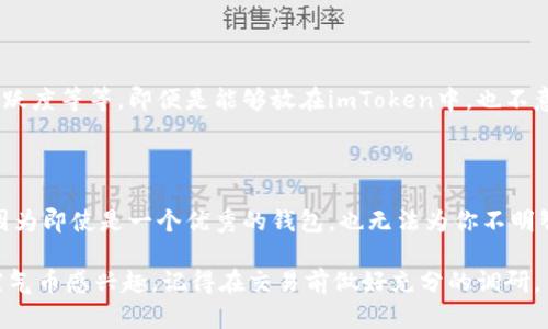 关于“空气币”是否可以放在imToken钱包这个问题，首先我们需要了解一些背景信息。

### 什么是空气币？

空气币，这个词在加密货币市场中经常被提起。它指的是那些没有实际价值或者是基于虚假承诺发行的加密货币，通常它们的背后缺乏真正的项目支持。在加密货币市场的震荡中，许多投资者被各种“空气币”所吸引，而最终却可能面临巨大的损失。

### imToken钱包简介

imToken是一款非常流行的数字资产钱包，支持多种主流和非主流币种的存储与管理。它以用户友好的界面和强大的资产管理功能著称，同时也提供了去中心化交易所（DEX）的直接访问。

### 空气币能否放在imToken钱包？

1. 转账问题

首先，从技术层面来讲，如果空气币是基于某种区块链技术发行的，并且符合imToken钱包支持的币种标准，那么是可以转入imToken钱包中的——就像你可以把以太坊或比特币放在钱包里一样。不过，重要的是要记住，虽然技术上可以存储，但这并不代表实际有价值。

2. 风险管理

在将空气币放入imToken之前，你需要深刻理解所涉及的风险。空气币往往价格波动巨大、流动性差，甚至有可能在某一时刻完全消失。在投资时，理性的判断非常重要。

3. 是否值得持有？

投资空气币的想法不仅要考虑它是否能够存储到imToken，更要深入分析其背后的项目价值、团队实力、社区活跃度等等。即便是能够放在imToken中，也不意味着它就是优质投资。

### 结论

总的来说，空气币确实可以存放于imToken钱包，但投资者在做出任何投资决策时，都应保持警惕并深思熟虑。因为即使是一个优秀的钱包，也无法为你不明智的投资行为买单。

希望以上信息能够帮助到你，更深入的探索，可以关注我们即将推出的更细致的投资指南。如果你对某个特定空气币感兴趣，记得在交易前做好充分的调研。