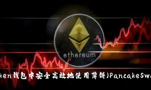 如何在imToken钱包中安全高效地使用薄饼（PancakeSwap）进行交易