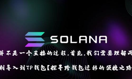 导入IM钱包到TP钱包并不是一个直接的过程。首先，我们需要理解两个钱包的性质和功能。

### IM钱包能否顺利导入到TP钱包？探寻跨钱包迁移的便捷之路