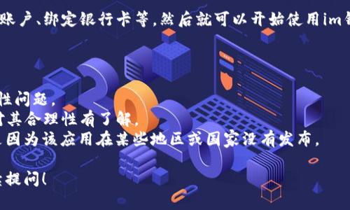 要在苹果设备（如iPhone或iPad）上下载im钱包，您可以按照以下步骤进行操作：

### 下载im钱包的步骤：

1. **打开App Store**：
   - 找到并点击您设备上的“App Store”图标。

2. **搜索im钱包**：
   - 点击底部的“搜索”选项卡，在搜索框中输入“im钱包”。

3. **找到正确的应用**：
   - 在搜索结果中找到im钱包，确保您选择的是官方发布的版本。通常会显示开发者信息和应用评分，尽量选择评分高、评价好的应用。

4. **下载应用**：
   - 点击“获取”或云朵图标（如果之前下载过）来开始下载。您可能需要输入Apple ID密码或使用Face ID/Touch ID进行确认。

5. **打开应用**：
   - 下载完成后，您可以直接在App Store中点击“打开”或者返回主屏幕找到im钱包的图标，点击打开。

6. **设置与使用**：
   - 根据应用内的指引完成设置，比如登录账户、绑定银行卡等，然后就可以开始使用im钱包进行支付或管理财务了。

### 注意事项：

- 确保您的iOS系统是最新版本，以避免兼容性问题。
- 下载时注意查看应用的权限申请，确保您对其合理性有了解。
- 如果在App Store中找不到im钱包，可能是因为该应用在某些地区或国家没有发布。

如果您还有其他关于im钱包的问题，欢迎继续提问！