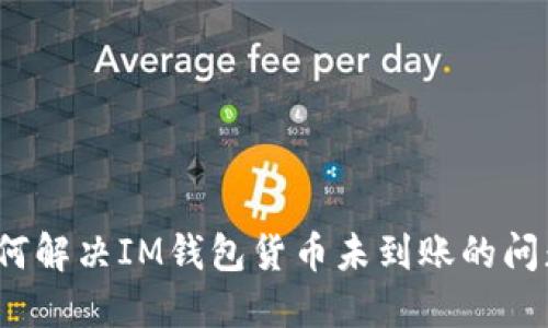 如何解决IM钱包货币未到账的问题？