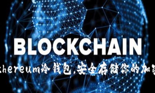 选对Ethereum冷钱包，安全存储你的加密资产！