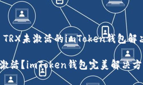 ### TRX未激活的imToken钱包解决方案

TRX未激活？imToken钱包完美解决方案解析