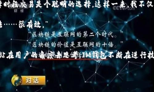   IM钱包：如何有效降低矿工费，做聪明用户？ / 
 guanjianci IM钱包, 矿工费,  数字货币,  节省费用 /guanjianci 

矿工费的概念——你不得不懂的基础知识
在进入数字货币的世界之前，你必须先了解一个重要的概念：矿工费。简单来说，矿工费就是你在进行交易时需要支付给网络矿工的一种费用，矿工们通过这些费用来确认交易。也就是说，越高的矿工费，交易被确认的速度就越快。然而，如果矿工费过高，就会影响到你的投资成本，这可不是什么好事……

IM钱包的独特之处——为什么你会选择它？
IM钱包是一个面向广大数字资产用户的多功能钱包，它不仅支持多种数字货币，还提供了用户友好的界面和安全性。但值得注意的是，很多新手用户在使用IM钱包的时候，往往对矿工费的计算知之甚少，这就导致了在进行交易时常常面临着“矿工费太高了”的困惑……

矿工费高的原因——背后的逻辑解析
那么，为什么矿工费会高呢？整体来看，并不是每一次交易的矿工费都是固定的。这与网络的拥堵程度、交易的复杂性等因素都有关系。通常在网络交易高峰期，比如大事件发生时，交易量激增，导致矿工们的工作量增加，矿工费相应也会提高……

如何降低矿工费——IM钱包给你提了哪些建议？
使用IM钱包交易时，如何降低矿工费呢？首先，你可以选择在网络相对不拥堵的时段进行交易，比如大部分用户都在睡觉的时候……其次，IM钱包的界面中会显示当前的矿工费建议，你可以根据这个建议进行调整，避免不必要的费用支出。

关注网络状态——一个小技巧，事半功倍
其实，如果你能够定期关注一下网络的拥堵情况，就能大大降低你的矿工费用。比如，在某个特别活动或者市场波动期间，通常网络的交易量会激增，这时如果你还坚持进行交易，那么矿工费自然不会低……典型的案例就是某个热点币种发布新消息时引发的交易潮，这时候就应该保持冷静，耐心等待交易网络恢复正常。

使用闪电网络——创新的高效解决方案
闪电网络是比特币的一种二层扩展解决方案，被许多用户视为降低矿工费的利器。通过该网络，用户可以在多个交易之间建立“支付通道”，几乎可以忽略矿工费。因此在某种程度上，这也是一个对抗高矿工费的有效手段……而IM钱包也逐渐开始支持这一新兴技术，为用户提供更多选择。

总结——聪明的你，下一步该怎么做？
如果你正在使用IM钱包或考虑开始使用，降低矿工费的策略是必不可少的。随着市场的波动与技术的发展，矿工费的高低是一个永恒的话题。掌握如何合理控制矿工费，不仅能让你节省成本，而且还能你的交易体验。毕竟，在这个瞬息万变的市场中，谁都不希望因为一些可避免的费用，影响了自身的利益……所以，深思熟虑，做一个聪明的交易者，才是我给你的最终建议。

真实用户体验——他们的故事分享
为了进一步分析和了解IM钱包的使用情况，我特意采访了一些真实用户。他们在使用这个钱包过程中，矿工费的状态、应对策略以及如何交易体验都为我们提供了宝贵的经验……

例如，一位名叫小张的用户表示：“刚开始用IM钱包的时候，我对矿工费的理解十分肤浅，结果总是受到交易延迟的影响。后来，我开始关注交易高峰期，慢慢地我发现选择低峰时段交易是个聪明的选择。这样一来，我不仅节省了费用，交易的体验也越来越顺畅了……”

又有一位用户提到：“我最近开始使用闪电网络，事实上这确实改变了我的交易方式，感觉几乎没有什么矿工费了。如果你还在为高昂的手续费而苦恼，建议你也试试这个方法……很有效。”

未来展望——IM钱包在数字货币生态中的角色
随着数字货币市场的日益成熟，各类交易工具与钱包平台也纷纷涌现，但IM钱包以其明显的用户体验优势和对高矿工费的有效控制策略，会在未来的市场中占据一席之地。站在用户的角度去思考，IM钱包不断在进行技术更新和服务，这无疑是为了提升用户的满意度。而用户的参与度与反馈，也为其发展提供了动力……在这个互联互通的时代，IM钱包极有可能成为我们交易时的最佳助手。

最后，学会合理控制矿工费，不断跟进数字货币市场的动态，真正做到“聪明投资”，这才是作为一名数字货币用户最值得追求的目标……你准备好了吗？