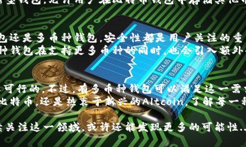   比特币钱包能否存入其他币？解锁数字资产的可能性与挑战 / 
 guanjianci 比特币钱包, 加密货币, 数字资产, 钱包类型 /guanjianci 

引言：数字货币世界的多样性
在数字货币这个快速发展的世界中，许多新手投资者常常会面临一个令人困惑的问题：比特币钱包真的可以存入其他币吗？这似乎是一个简单的问题，但背后却隐藏着丰富的知识和技术细节...
随着加密货币市场的繁荣，各种各样的数字资产应运而生，从以太坊到瑞波，有些人开始好奇，是否可以将这些币种“送入”比特币钱包。为了更深入地了解这个问题，我们需要展开一番讨论...

比特币钱包的工作原理
首先，我们必须清楚比特币钱包的基本运作原理。比特币钱包主要是用来存储比特币的，它会生成并管理一对密钥：公钥和私钥。公钥类似于银行账户号码，而私钥则是进行交易时的唯一凭证...
不仅如此，比特币钱包还有两个主要类型：热钱包和冷钱包。热钱包是连接互联网的，便于快速交易；而冷钱包则是离线存储，更加安全...

为什么不能在比特币钱包中存入其他币？
好了，现在回到核心问题：为什么大多数比特币钱包无法存入其他币？答案在于区块链的底层技术与不同数字资产的功能...
每一种加密货币都有其独特的区块链网络，举个例子，比特币采用的是比特币区块链，而以太坊则使用以太坊区块链。这两者之间并不能直接兼容，简单来说，你无法在比特币区块链上进行以太坊的交易...

多币种钱包与单币种钱包的区别
在我们的讨论中，另一个重要的概念是多币种钱包。与单币种钱包（如比特币钱包）不同，多币种钱包能够存储多种不同的数字货币。这些钱包通常支持多种区块链技术，能够处理不同的币种...
比如，某些著名的钱包如Trust Wallet或Exodus钱包，能够一个账户储存比特币、以太坊、瑞波等各种数字资产。这种钱包设计时就考虑到了不同币种的兼容性，允许用户轻松管理他们的加密资产...

跨链技术的未来展望
那么，未来的趋势是否可能让我们能够在比特币钱包中存储其他币呢？实际上，技术发展迅速，跨链技术的出现正是为了解决这一令人困惑的问题...
跨链技术可以实现在不同区块链之间的资产转移，这意味着，未来可能会有一种新型钱包，允许用户在比特币钱包中存储其他币种...这种技术虽然仍在发展中，但前景十分广阔，各大开发者都对此充满了期待。

安全性问题
当然，当我们谈论数字资产时，安全性总是我们必须重视的话题。无论是比特币钱包还是多币种钱包，安全性都是用户关注的重中之重...
例如，很多比特币钱包都提供双因素认证，确保用户的资产不被轻易盗取。而多币种钱包在支持更多币种的同时，也会引入额外的安全措施，如冷存储等，以保护用户资产...

总结：你的投资策略是什么？
所以，回到最初的问题，比特币钱包能否存入其他币？简单来说，绝大多数情况是不可行的。不过，有多币种钱包可以满足这一需求，为用户提供了更为灵活的资产管理方案...
最后，选择何种钱包，完全取决于你的投资策略和对安全性的需求。无论你是偏爱比特币，还是热衷于新兴的Altcoin，了解每一种钱包的功能和限制，都将帮助你在数字资产的投资旅程中更加得心应手...

随着技术的进步，未来或许会有更多创新的解决方案让我们突破目前的限制。继续关注这一领域，或许还能发现更多的可能性... 