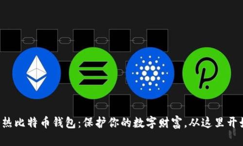 冷热比特币钱包：保护你的数字财富，从这里开始！