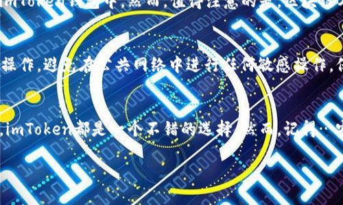 关于“imToken能导入多少钱包”这个问题，首先需要了解imToken的功能和它支持的币种、钱包类型等。

什么是imToken？
imToken是一款非常受欢迎的数字货币钱包应用，它支持多种区块链资产及其钱包管理。用户可以通过imToken轻松管理大量数字资产，进行转账、收款、交换等操作。无论你是数字货币的新手，还是经验丰富的投资者，imToken都能为你提供一个方便的操作平台。

imToken支持导入哪些钱包？
imToken支持多种钱包的导入，包括但不限于以太坊钱包（例如：MetaMask、Parity等）、比特币钱包和其他基于ERC20标准的代币钱包。用户只需通过助记词、私钥或Keystore文件即可导入相应钱包，方便快捷。

导入金额限制
至于能导入多少钱包，imToken本身并没有限制用户导入金额的上限。用户可以根据自己的需要，导入任意金额的数字资产到imToken钱包中。然而，值得注意的是，区块链本身的特性意味着设备的安全性和用户的操作安全至关重要。因此，导入的钱包价值应该谨慎对待，确保不泄露私钥或助记词。

安全性注意事项
在导入钱包之前，用户应该明白...数字资产的安全性是最大的考量。建议用户在私密的、没有被监控的环境中进行钱包的导入操作。避免在公共网络中进行任何敏感操作，保持软件更新，并确保使用官方应用程序下载imToken，以避免钓鱼网站或假冒应用带来的风险。

总结
imToken支持导入多种格式的钱包，并且理论上没有金额限制。无论你要管理的是几元还是多少个数字资产，只要保障好安全，imToken都是一个不错的选择。然而，记得…安全第一，保护好自己的私钥和助记词，才能让你的数字资产更加安稳。

如果你还有其他具体的问题或需要进一步的细节，欢迎继续提问！