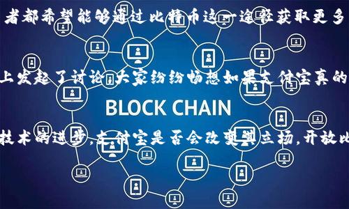 支付宝的比特币钱包：传言还是现实？
在当今数字货币的浪潮中，比特币无疑是最为引人注目的明星。而中国的支付巨头支付宝，一直以来都在不断探索金融科技的边界。那么，支付宝有比特币钱包吗？这个问题引发了许多人的好奇与猜测...让我们一起来揭开这层神秘的面纱。

支付宝与数字货币的关系
首先，咱们先来了解一下支付宝的基本情况。作为全球领先的支付平台之一，支付宝不仅实现了便捷的在线支付功能，还涉足了个人理财、信贷服务等多个领域。然而，近年来，随着比特币及其他数字货币的迅猛发展，支付宝是否会加入这一阵营，成为了很多用户心中的疑问。

比特币：数字货币的王者
比特币自2009年问世以来，逐渐发展成为数字货币的代名词。它的去中心化特性、有限的发行量和全球流通性，使得它在很多投资者眼中展现出巨大的潜力。特别是在经济不稳定的时候，比特币被视作一种“数字黄金”，成为不少人避险的首选。

支付宝对比特币的态度
虽然说比特币在国际市场上风生水起，但支付宝对比特币的态度却相对谨慎。早在2013年，中国央行就发布过针对比特币的相关政策，支付宝明确表示不会支持比特币等虚拟货币的交易。这一政策背景下，支付宝可谓是对比特币持着“观望”的态度——那么，用户们心中的比特币钱包梦是否会因此成为泡影呢？

支付宝当前的数字资产功能
尽管支付宝目前不支持比特币，但平台上却也有不少与数字资产相关的功能。例如，一些用户可通过支付宝进行海外资产的投资，虽然这并不等同于直接拥有比特币，但可以让用户间接接触到更多的金融产品。

国人对比特币的热情
不可否认的是，整体而言，中国市场对比特币的热情依然很高。毕竟，在圈子里时常流传着“比特币是未来的趋势”这样的说法。很多投资者都希望能够通过比特币这一途径获取更多的财务自由。然而，监管政策的变化却让这条路变得曲折复杂...所以，支付宝是否会在未来开放比特币钱包，成了一个悬而未决的问题。

用户的疑问与期许
作为用户，大家都很想知道支付宝会不会在将来推出比特币钱包，毕竟，这关乎到个人资产的管理和投资方向。有不少用户甚至在论坛上发起了讨论，大家纷纷畅想如果支付宝真的推出比特币钱包，会带来怎样的便捷与创新。而从另一个角度看，或许这种期许反映了人们对创新金融产品的渴望...

总结与展望
总之，虽然支付宝目前并没有推出比特币钱包，但这并不妨碍我们继续关注它在数字货币领域的动向。未来，随着政策监管的变化以及技术的进步，支付宝是否会改变其立场，开放比特币钱包，值得我们持续关注。就如同比特币的独特属性一样，支付行业的生态亦在不断演变，谁能预测未来呢？

支付宝是否会推出比特币钱包？一探究竟！