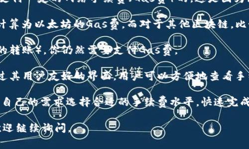 这似乎是一个比较具体的问题，涉及到加密货币钱包的操作细节。如果你的意思是关于“imToken钱包互转是否需要手续费”，那么我可以为你提供一些信息。

在imToken钱包中，用户进行互转通常是指在同一钱包内转账或从一个钱包转到另一个钱包。以下是几个要点：

1. **转账手续费**：在imToken中，当你从一个地址转账到另一个地址时，通常是需要支付一定的网络手续费（Gas费）的。这是因为区块链网络需要这些费用来处理你的交易。手续费的高低通常取决于网络的拥堵状态。

2. **转账方式**：如果是以太坊及其代币（ERC20代币）之间的转账，那么手续费将被计算为以太坊的Gas费。而对于其他区块链，比如比特币，也有其相应的手续费。

3. **相同币种互转**：如果你在使用同一类型的资产进行互转（比如两笔以太坊之间的转账），你仍然需要支付Gas费。

4. **imToken的优势**：imToken作为一个数字钱包，支持多种资产的管理和转账，通过其用户友好的界面，用户可以方便地查看手续费构成、选择手续费的高低等。

5. **手续费的透明性**：在进行转账前，系统会显示当前的手续费情况，用户可以根据自己的需求选择合适的手续费水平，快速完成转账。

希望以上信息对你理解imToken钱包的互转手续费有所帮助！如果有更具体的问题，欢迎继续询问。