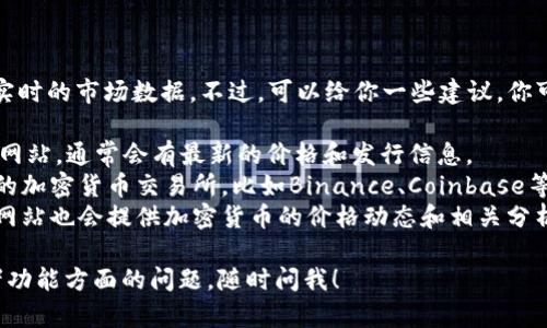 关于IM钱包的价格信息，我无法提供实时的市场数据。不过，可以给你一些建议，你可以通过以下途径找到IM钱包的价格：

1. **官方网站**：访问IM钱包的官方网站，通常会有最新的价格和发行信息。
2. **加密货币交易所**：在一些主流的加密货币交易所，比如Binance、Coinbase等，查询IM钱包的交易数据。
3. **财经新闻网站**：一些财经新闻网站也会提供加密货币的价格动态和相关分析。

如果你有更多关于IM钱包的使用或者功能方面的问题，随时问我！