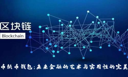 比特币纸币钱包：未来金融的艺术与实用性的完美结合