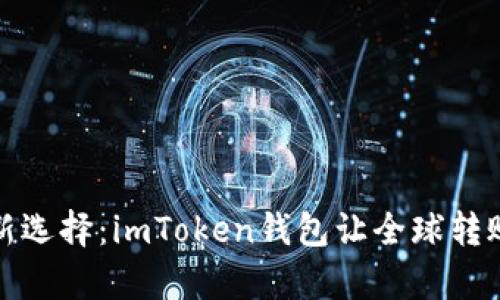 跨国转账新选择：imToken钱包让全球转账变得简单