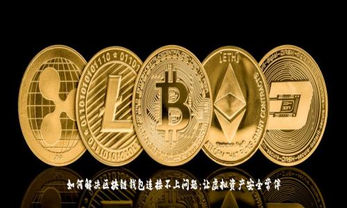 如何解决区块链钱包连接不上问题：让虚拟资产安全常伴