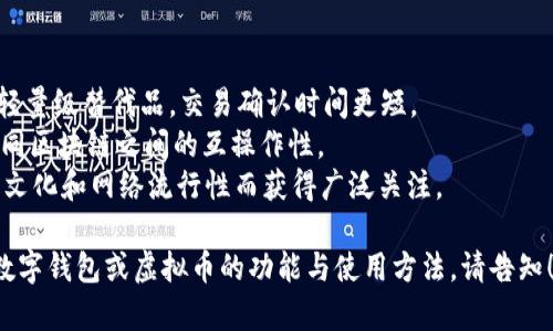 在中国，数字钱包和虚拟币的名字涉及到多个细分领域和不同类型的货币。以下是一些常见的数字钱包和虚拟币名称：

### 常见数字钱包
1. **支付宝（Alipay）**：中国最大的数字支付平台之一，提供支付、转账、理财等多项功能。
2. **微信支付（WeChat Pay）**：通过微信这一社交应用进行支付，广泛应用于日常生活中，如购物、餐饮等。
3. **京东支付（JD Pay）**：京东旗下的支付工具，支持在京东商城及其他场景中使用。
4. **银联云闪付**：由中国银联推出的数字支付工具，支持多种支付方式，包括二维码支付和NFC支付。

### 虚拟币
1. **比特币（Bitcoin）**：全球最知名的加密货币，在中国也有一定的用户群体和影响力。
2. **以太坊（Ethereum）**：全球第二大加密货币，因其智能合约功能而受到关注。
3. **USDT（泰达币）**：一种稳定币，常用于交易中抵御市场波动。
4. **数字人民币（e-CNY）**：中国人民银行推出的法定数字货币，旨在数字化传统货币。

### 其他虚拟币
- **莱特币（Litecoin）**：比特币的轻量级替代品，交易确认时间更短。
- **波卡（Polkadot）**：旨在促进不同区块链之间的互操作性。
- **狗狗币（Dogecoin）**：因其社区文化和网络流行性而获得广泛关注。

如果你需要详细的介绍或特定某种数字钱包或虚拟币的功能与使用方法，请告知！