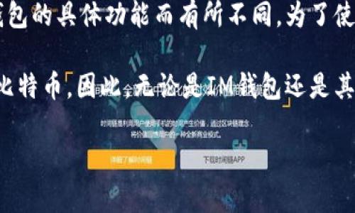 IM钱包（IM Wallet）是一款支持多种数字货币的钱包应用，具备一定的安全性和便捷性，但对比特币（Bitcoin）的支持情况可能会因版本更新和钱包的具体功能而有所不同。为了使用户进行准确的操作，建议您参考最新的官方指南或直接访问IM钱包的官方网站，以确认其对比特币的支持状态。

在选择数字货币钱包时，了解其支持的币种及相关功能是非常重要的。例如，有些钱包可能仅支持特定的代币或平台，而不包括主要的加密货币如比特币。因此，无论是IM钱包还是其他数字货币钱包，用户在使用前都应仔细研究其功能、用户评价以及安全性等方面的信息。这样可以避免不必要的风险，确保资产的安全与流动性。

如果您对IM钱包的具体功能或如何使用有疑问，请随时咨询我！