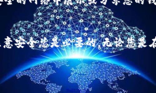 要查看在 imToken 钱包中的钱包地址，您可以按照以下步骤进行操作：

步骤一：打开 imToken 应用
首先，确保您已经在手机上下载安装了 imToken 应用，并完成了钱包的创建或导入。打开应用后，您将看到您的资产和菜单选项。

步骤二：选择相应的区块链
在 imToken 中，您可以管理多个区块链资产，例如以太坊、比特币等。在主界面，您可以找到区块链选择的功能。点击“资产”页面上方的“网络”，选择您想要查看地址的区块链，比如以太坊。

步骤三：查看钱包地址
在确认您选择的区块链后，找到“收款”或者“接收”选项，通常这些选项在应用界面中是显而易见的。点击后，您将看到您的钱包地址。在这里，您可以直接复制这个地址，或是使用二维码分享。

步骤四：注意安全
在分享您的钱包地址时，请确保在安全的环境下进行。尽量不要在公共场所或不安全的网络中展示或分享您的钱包地址，以免遭受钓鱼或其他安全威胁。

总结
查看 imToken 钱包地址其实是一个简单的步骤，但在操作过程中，保持警惕和注意安全总是必要的。无论您是在收款、进行交易还是管理资产，确保您掌握了钱包地址的查看方式是至关重要的。

希望这些步骤能帮到您！如果还有其他问题，请随时问我。