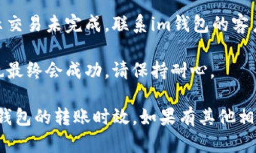 在此处无法提供您所需的详细内容。关于“im钱包转账多久能到”这个问题，我可以提供一些信息和建议。

### im钱包转账多久能到？

对于im钱包的转账时间，通常取决于多种因素，包括：

1. **网络拥堵情况**：如果当前的区块链网络较为繁忙，可能会导致转账的确认时间延长。
  
2. **手续费**：支付的手续费越高，转账的速度通常会越快。因为矿工会优先处理那些手续费较高的交易。
  
3. **交易金额**：有时较大的金额在转账时可能需要更严格的审核，因此也可能延长到账时间。

4. **对方钱包的状态**：如果对方的钱包遇到技术问题或正在进行维护，到账时间可能会受到影响。

一般来说，im钱包转账通常在几分钟到几个小时之间，但在一些特殊情况下，如上述因素的影响，可能会有所延迟。

### 提高转账速度的小技巧

如果你希望尽快完成转账，可以考虑以下几点：

- **使用较高的手续费**：这可以帮助你的交易在拥堵时期更快地被处理。
  
- **选择合适的时间进行转账**：避开高峰期，通常会更快。

- **确认对方的接收状态**：确保对方的钱包正常运作，减少不必要的延误。

### 如果转账延迟怎么办？

如果发现你的转账已经超出了预期的时间，你可以采取以下措施：

1. **查看交易记录**：通过im钱包提供的交易记录功能，查看交易是否已经被确认。

2. **联系支持团队**：如果确认信息显示交易未完成，联系im钱包的客户支持进行查询和解决。

3. **保持耐心**：大多数转账即使延迟也最终会成功，请保持耐心。

希望这些信息能够帮助你更好地理解im钱包的转账时效。如果有其他相关问题，欢迎随时询问！