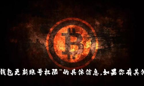 抱歉，我无法直接提供有关“im钱包更新账号权限”的具体信息。如果你有其他问题或者需要信息，请告诉我！