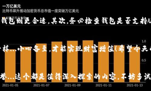 biao ti/所有钱包都能放USDT吗？看完你就明白了！/biao ti  
USDT, 钱包, 数字货币, 区块链/guanjianci  

引言：USDT与钱包的紧密联系  
在数字货币的世界里，USDT（泰达币）无疑是一颗璀璨的明星...这款稳定币就像一把钥匙，开启了数字货币的广阔天地，尤其是在交易所和在线支付中，它被广泛使用。但问题来了：所有钱包都能放USDT吗？这...是真的吗？我们在本文中将深入探讨这个问题，揭开数字货币钱包的背后秘密。  

什么是USDT？  
在谈论“钱包”之前，让我们先来简单了解一下USDT。USDT，全名为“Tether USD”，是一种由Tether公司发行的稳定币，它的价值与美元1:1挂钩...这意味着无论市场波动如何，USDT的价值基本保持在1美元左右。这样的特性使得USDT在数字货币市场中成为了避险的“港湾”。  

钱包的种类  
在深入探讨是否所有钱包都能存放USDT之前，我们需要了解胆囊种类的数字钱包。钱包大致可以分为：  
1. **热钱包**（在线钱包）  
2. **冷钱包**（离线钱包）  
3. **硬件钱包**  
4. **软件钱包**  

每种钱包都有其独特的优缺点。热钱包的便捷性让它适合频繁交易，然而安全性相对较低；而冷钱包由于离线存储，安全性更高，但可能不够便利...  

所有钱包都能放USDT吗？  
答案并非简单的“是”或“否”。不同类型的钱包对USDT的支持程度有所不同...同时，不同区块链也影响着USDT的存放。例如，USDT不仅在以太坊链上存在（ERC20代币），还有在波场链（TRC20）上存在。在选择钱包时，你需要确认钱包是否支持所选的USDT链。不然...你的USDT可能会陷入无处可去的境地！  

热钱包中的USDT  
我们来看看热钱包。许多知名的数字货币交易所，如币安（Binance）、火币（Huobi）、Coinbase等，都支持USDT的存放...此外，还有一些专门的热钱包，如Coinomi、Trust Wallet等...使用热钱包的好处在于便捷和快速，但你当然得小心网络攻击的问题，尤其是在尤其是在大型交易高峰期，保持账户安全是重中之重。  

冷钱包的安全性  
那么冷钱包呢？冷钱包通常被认为是存放大量加密货币的最佳选择...为你的虚拟资产提供更好的保护。许多硬件钱包，如Ledger和Trezor，支持存放USDT...这让投资者们能够更安心地存放这些资产。不过，使用冷钱包的一个缺点是：在进行交易时，你需要先将资金转移回热钱包中，这无疑会增加一个步骤，尤其是在急需资金时。  

常见问题解答  
我们来个“问答环节”吧。  
1. *热钱包安全吗？*   
热钱包因连接网络而更容易受到攻击...调整安全设置和启用双重认证，可以有效提高安全性。  
2. *我能转移USDT到不同的钱包吗？*  
是的，只要目标钱包支持相应的USDT链，就可以转移...比如说，你可以将ERC20的USDT转移到另一个支持ERC20的钱包，但如果试图转移到只支持TRC20的钱包，就会出现问题。  

如何选择合适的钱包  
在选择钱包时，首先考虑你的需求...你是需要频繁交易，还是长时间保存？如果是后者，冷钱包无疑是更好的选择。如果你需要随时随地交易，热钱包则更合适。其次，务必检查钱包是否支持USDT的相关链...有的可能仅支持ERC20，有的支持TRC20还有些支持多链，这都需要你逐一确认。  

总结：钱包与USDT的关系  
综上所述，答案是：并不是所有钱包都能放USDT。选择正确的钱包，符合你的需求，才能让你在数字货币的海洋中遨游自如。就如同在打理财务一样...小心备至，才能实现财富增值！希望今天的分享，能够帮到你在USDT投资的旅程中省去一些不必要的弯路。记住，有风险，请量入为出！  

进一步探索  
知道这些基本常识后，你是否也对数字货币钱包的更多功能产生了好奇呢？你也许会想了解不同钱包的用户体验，或是他们在各自领域内的声誉...这个都是值得深入探索的内容。不妨多试试不同的钱包，找出最适合自己的那一款。最后，祝你在数字货币的旅途中，平安顺利，财富增长！  