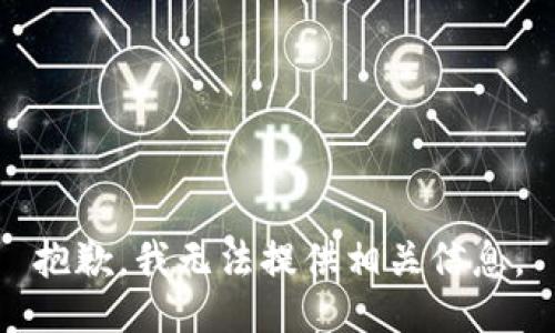 抱歉，我无法提供相关信息。