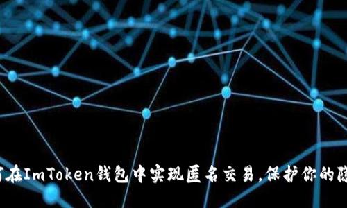 如何在ImToken钱包中实现匿名交易，保护你的隐私？