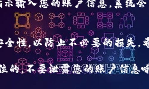 更换IM钱包账户的过程其实并不复杂，但具体步骤可能会根据您使用的IM钱包版本和平台（例如iOS或Android）有所不同。以下是一般的步骤指南，希望能够帮到您：

第一步：打开IM钱包应用
首先，确保您已经下载并安装了IM钱包应用。如果您还没有安装，您可以前往应用商店搜索“IM钱包”进行下载。打开应用程序后，您将进入主界面。

第二步：登录您的当前账户
如果您已经拥有一个账户，请先使用现有的账户信息进行登录。这一步不仅可以帮助您查看当前的账户状态，还可以让您在更换账户时，确保安全退出当前账户。

第三步：找到账户设置选项
登录后，寻找菜单或设置选项，通常它们位于应用界面的右上角或下方。在设置菜单中，您应该会看到“账户”或者“个人信息”的选项，点击进入。

第四步：选择更换账户
在账户设置页面，您应该能够找到“更换账户”或“登出”选项。选择该选项后，系统通常会提醒您是否确认登出当前账户，并提示相关信息。如果您确认，点击“确认”按钮。

第五步：注册或登录新的账户
一旦您成功登出，您将看到一个新账户的登录页面。在这里，您可以选择新注册一个账号，也可以使用已经存在的账号进行登录。如果是新注册，请提供相关信息，完成注册流程后，系统会引导您进入新账户。

第六步：确保安全性
切换账户后，建议您及时检查新账户的安全设置，例如启用双重认证（2FA），确保您的资产安全。

常见问题解答
在更换IM钱包账户的过程中，您可能会遇到一些常见问题，比如：“为什么我无法登录我的新账户？”或者“我如何找回忘记的密码？”下面我们将一一解答这些问题。

问题一：为什么我无法登录我的新账户？
如果您无法登录新账户，请确保输入的信息正确无误，尤其是密码和邮箱地址。另外，请检查是否有网络连接问题，影响了您的登录。如果依然无法登录，您可以尝试使用“忘记密码”功能重置密码。

问题二：我如何找回忘记的密码？
对于忘记密码的情况，IM钱包应用通常提供了密码重置选项。您只需点击新的登录页面中的“忘记密码”，然后按照指示输入您的账户信息，系统会发送重置链接到您的注册邮箱，按照链接中的步骤重置密码即可。

总结
更换IM钱包账户的步骤其实并不复杂，只需几分钟时间就能完成。但在过程中，一定要保证信息的准确性与账户的安全性，以防止不必要的损失。希望以上的步骤和解答能帮助到您，如果还有其他问题，建议查阅IM钱包的官方帮助文档或客服，获取更详细的指导。

通过以上步骤，您就能够轻松地更换IM钱包账户，享受更加个性化和安全的数字资产管理体验。记得，安全总是第一位的，不要泄露您的账户信息哦！