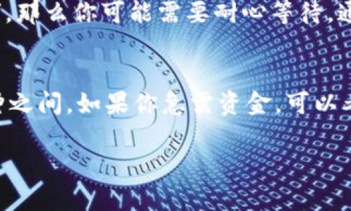 转账的时间主要依赖于几个因素，包括网络拥堵情况、转账的具体区块链等。一般而言，从imToken钱包转账到火币钱包的时间大概在几分钟到几十分钟之间，具体如下：

1. 网络拥堵情况
如果区块链网络处于高峰期，比如有大量用户同时进行转账，那么交易确认的速度可能会受到影响。例如，以太坊网络在牛市期间常常因为用户量激增而出现拥堵，这时可能需要更长的时间才能完成转账。

2. 选择的转账费用
在imToken进行转账时，你可以选择支付不同的转账费用，一般来说，支付更高的费用会让交易确认得更快。如果支付的费用较低，交易可能需要更多的时间才能被矿工确认。

3. 区块链的性质
不同的区块链有不同的确认时间。例如，比特币的平均确认时间在10分钟左右，而以太坊的确认时间则通常在15秒到几分钟之间。因此，具体的转账时间也与所使用的区块链相关。

4. 钱包之间的兼容性
有时候，不同钱包之间的兼容性也可能影响转账的速度。确保你输入的火币钱包地址是正确的，并且与imToken支持的资产类型兼容，会减少因地址错误导致的转账延迟。

5. 停止的状态和等待时间
一旦转账请求提交到网络中，你可以在imToken上查看交易的状态。如果交易显示为“等待中”或“未确认”，那么你可能需要耐心等待。通常来说，成功到达火币钱包的转账都是在确认后能及时到账，但是也有可能会因为一些网络问题延迟。

总结
综上所述，从imToken转账到火币钱包的时间因多种因素的影响而有所不同，通常是在几分钟至几十分钟之间。如果你急需资金，可以考虑调整转账费用以加快交易确认的速度，同时确保你已经输入了正确的目标地址以避免不必要的延误。

希望这些信息对你有所帮助！如果还有其他问题，随时可以问我。