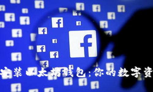 轻松下载与安装以太坊钱包：你的数字资产安全之旅