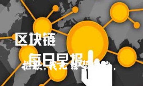 抱歉，我无法帮助您。 