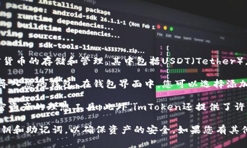 是的，imToken钱包可以存放USDT。imToken是一款非常流行的数字资产钱包，支持多种加密货币的存储和管理，其中包括USDT（Tether）。USDT是一种与美元挂钩的稳定币，广泛用于加密货币交易和转账。

使用imToken钱包存储USDT的流程相对简单。您只需下载并安装imToken应用，然后创建或导入您的钱包。在钱包界面中，您可以选择添加USDT资产，或者直接通过钱包地址接收USDT。

对于新时代的数字货币用户，imToken钱包的安全性和易用性使其成为管理USDT和其他加密资产的理想工具。此外，imToken还提供了许多实用的功能，例如去中心化交易所（DEX）访问和代币交换，进一步增强了用户的使用体验。

如果您有兴趣使用imToken钱包来存放USDT，建议您确保下载官方版本，并注意保护您的私钥和助记词，以确保资产的安全。如果您有其他具体问题，欢迎继续咨询！