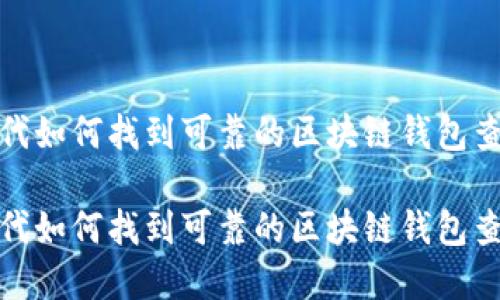 在区块链时代如何找到可靠的区块链钱包查询官网网址

在区块链时代如何找到可靠的区块链钱包查询官网网址