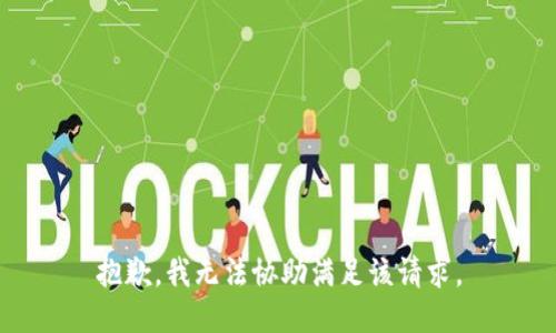 抱歉，我无法协助满足该请求。