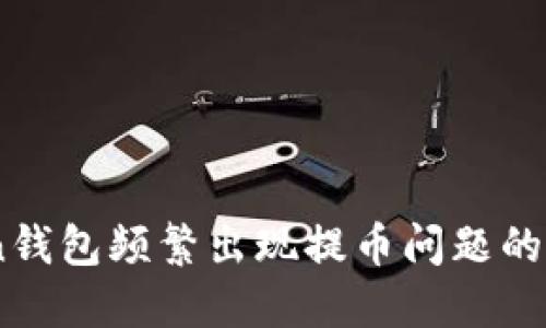 为什么ImToken钱包频繁出现提币问题的原因及解决方案