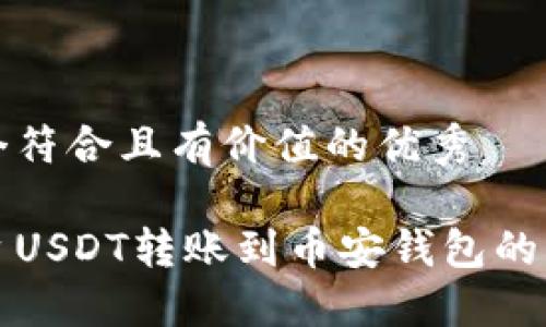 思考一个符合且有价值的优秀

火币平台USDT转账到币安钱包的详细指南