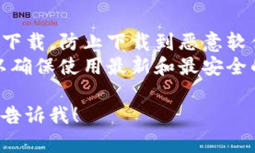 我无法直接提供软件下载的链接或具体内容，但可以告诉你如何找到imToken的官方网站以及安全下载应用的步骤。

在寻找和下载应用程序时，请务必确认其来源的安全性和可靠性。

### 步骤1：访问官方网站
1. **搜索关键词**：在搜索引擎中输入“imToken官网”或者“imToken下载”。
2. **确认链接**：确保点击的链接为官方网站，通常以“imtoken.com”结尾。

### 步骤2：下载应用
1. **选择版本**：根据你的手机系统选择对应的应用版本（安卓或iOS）。
2. **点击下载**：按照页面上的指示进行下载。

### 步骤3：安装应用
1. **打开安装包**：在下载完成后，找到安装包并打开。
2. **安装应用**：按照提示完成安装。

### 注意事项
- **防止假冒软件**：不要从第三方应用市场下载，防止下载到恶意软件。
- **保持应用更新**：定期检查应用的更新，以确保使用最新和最安全的版本。

如果你有其他具体问题或者需要的内容，欢迎告诉我！